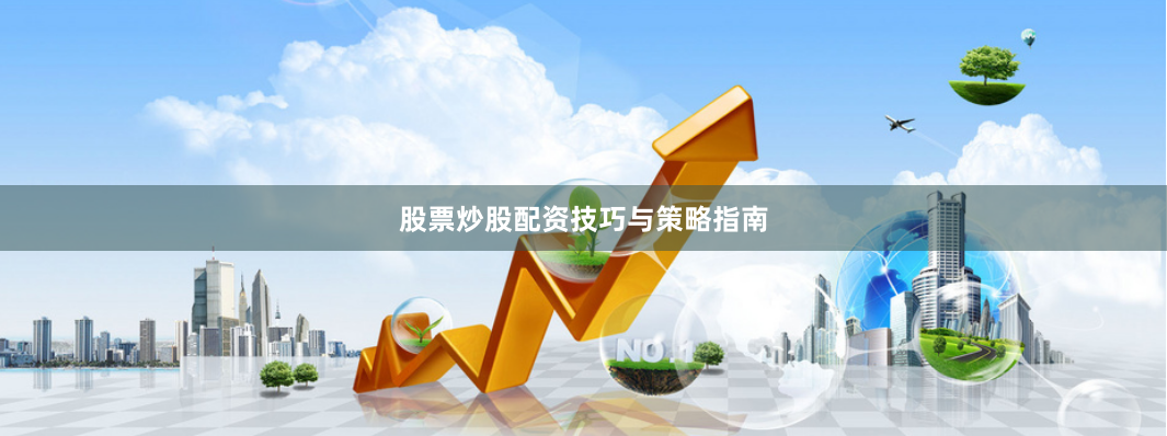 股票炒股配资技巧与策略指南