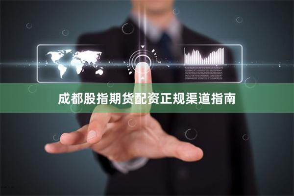 成都股指期货配资正规渠道指南