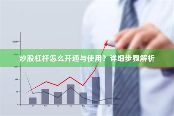 炒股杠杆怎么开通与使用？详细步骤解析